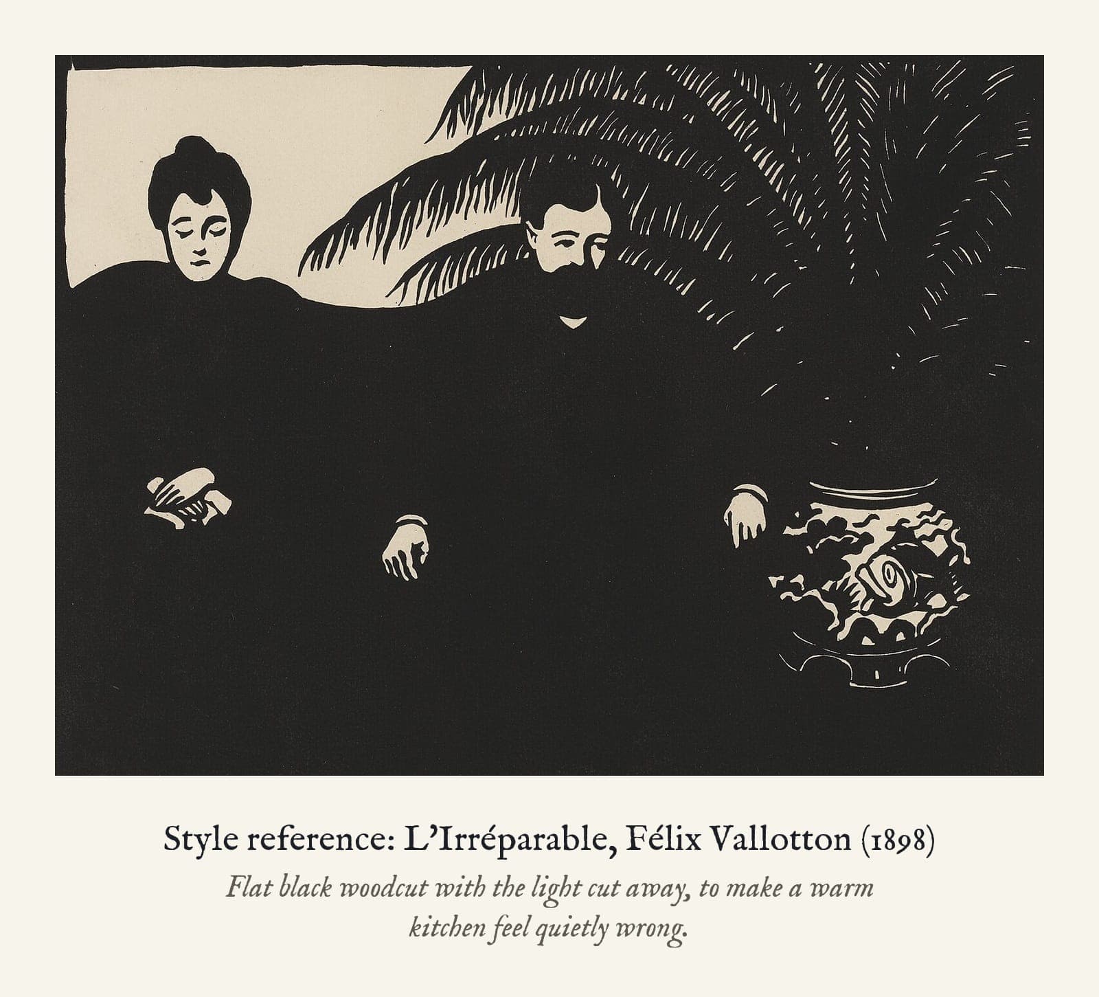Style reference: L'Irréparable, Félix Vallotton (1898). Flat black woodcut with the light cut away, to make a warm kitchen feel quietly wrong.